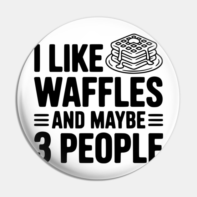 I Like Waffles and Maybe 3 People Pin by Frank Ring