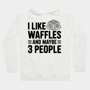 I Like Waffles and Maybe 3 People Hoodie