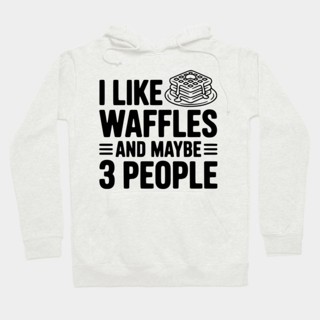 I Like Waffles and Maybe 3 People Hoodie by Frank Ring