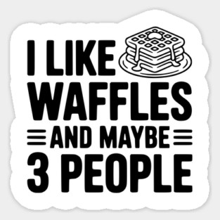 I Like Waffles and Maybe 3 People Sticker