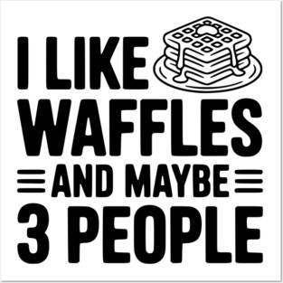 I Like Waffles and Maybe 3 People Posters and Art