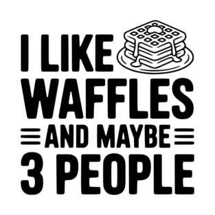 I Like Waffles and Maybe 3 People T-Shirt
