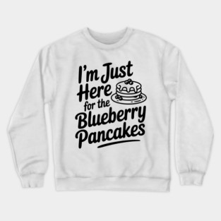 I'm Just Here for the Blueberry Pancakes Crewneck Sweatshirt