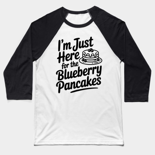 I'm Just Here for the Blueberry Pancakes Baseball T-Shirt by Frank Ring