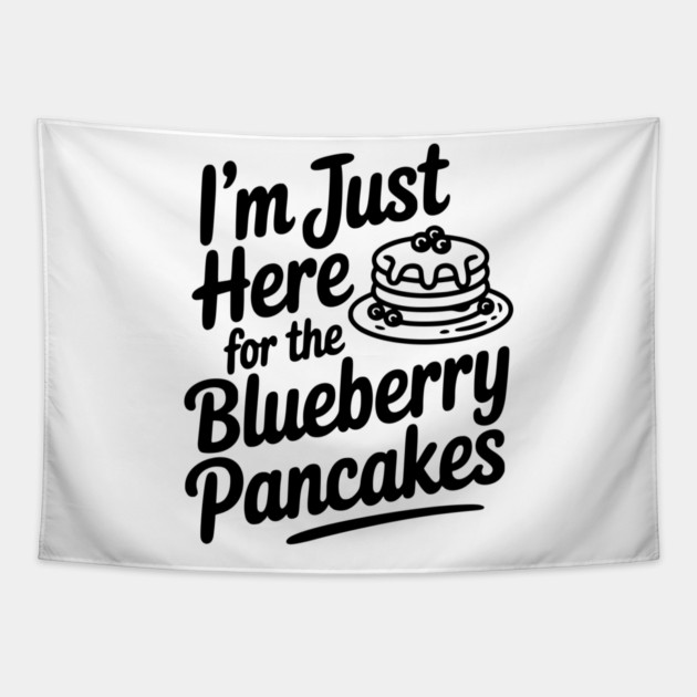 I'm Just Here for the Blueberry Pancakes Tapestry by Frank Ring