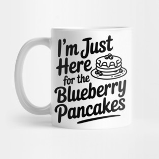 I'm Just Here for the Blueberry Pancakes Mug