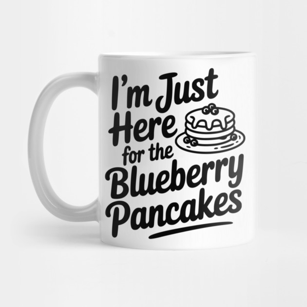 I'm Just Here for the Blueberry Pancakes by Frank Ring
