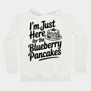 I'm Just Here for the Blueberry Pancakes Hoodie