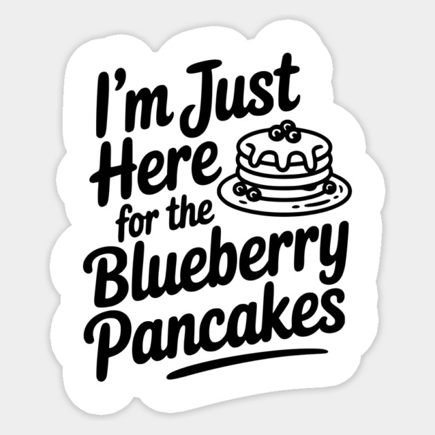 I'm Just Here for the Blueberry Pancakes Sticker by Frank Ring
