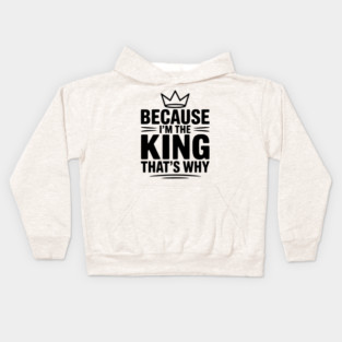 Because I'm the King That's Why Kids Hoodie