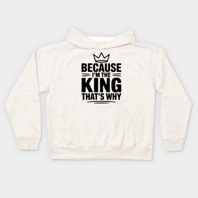 Because I'm the King That's Why Kids Hoodie by Frank Ring