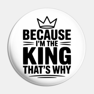 Because I'm the King That's Why Pin