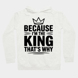 Because I'm the King That's Why Hoodie