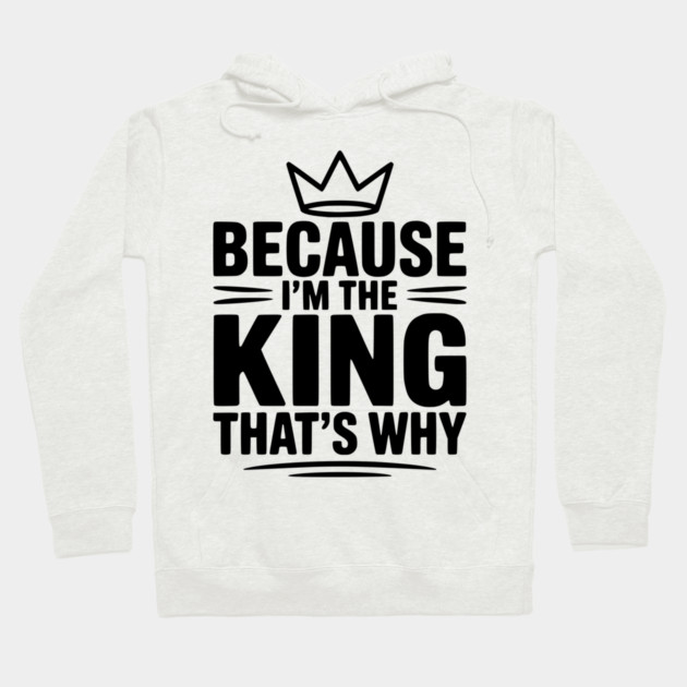 Because I'm the King That's Why Hoodie by Frank Ring