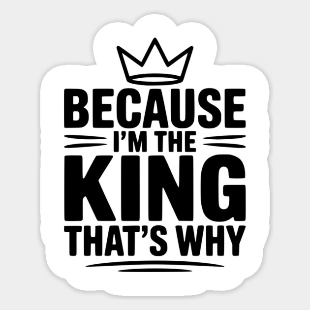 Because I'm the King That's Why Sticker by Frank Ring