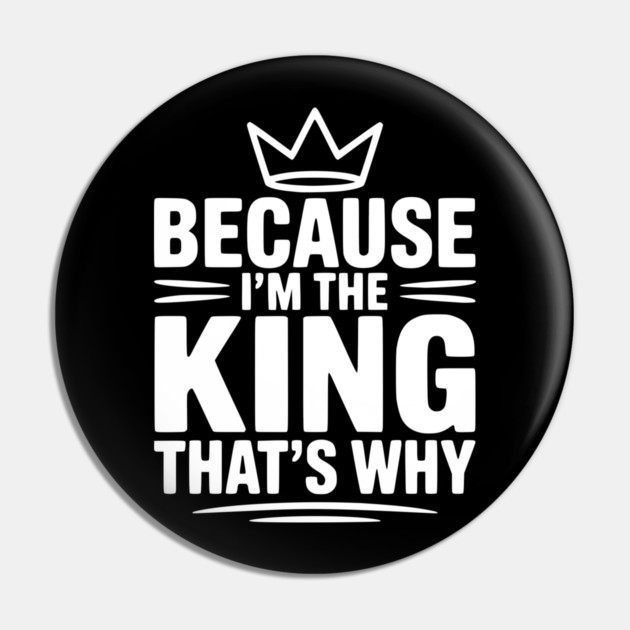 Because I'm the King That's Why Pin by Frank Ring