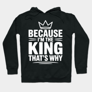 Because I'm the King That's Why Hoodie