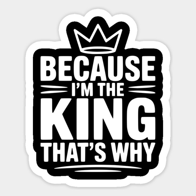 Because I'm the King That's Why Sticker by Frank Ring