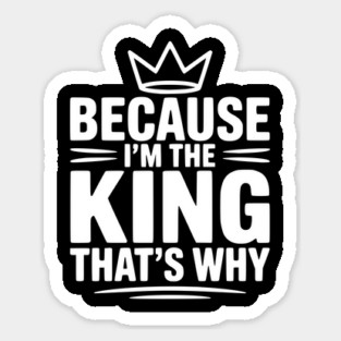 Because I'm the King That's Why Magnet