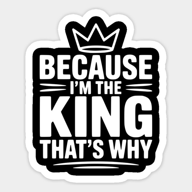 Because I'm the King That's Why Magnet by Frank Ring