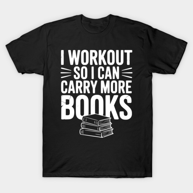 I Workout So I can Carry More Books T-Shirt by Frank Ring