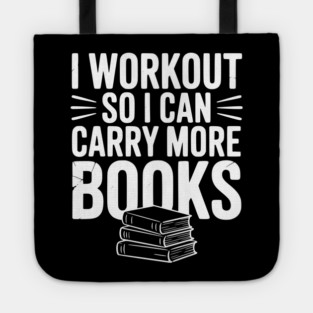 I Workout So I can Carry More Books Tote