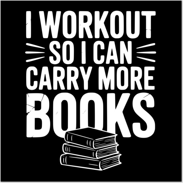 I Workout So I can Carry More Books Wall Art by Frank Ring