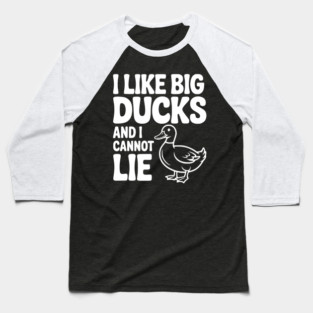 I Like Big Ducks and I Cannot Lie Baseball T-Shirt