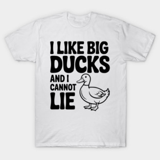 I Like Big Ducks and I Cannot Lie T-Shirt