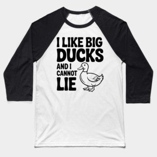 I Like Big Ducks and I Cannot Lie Baseball T-Shirt