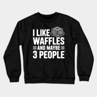 I Like Waffles and Maybe 3 People Crewneck Sweatshirt