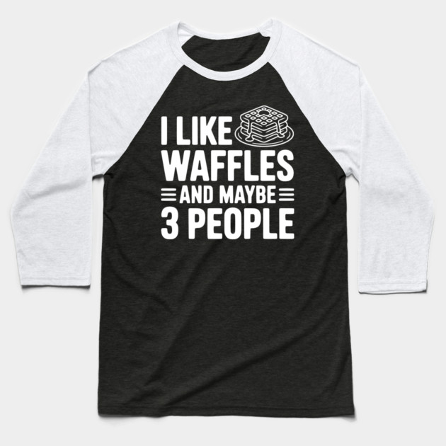 I Like Waffles and Maybe 3 People Baseball T-Shirt by Frank Ring