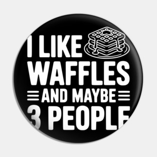 I Like Waffles and Maybe 3 People Pin