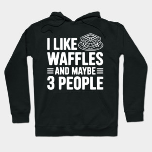 I Like Waffles and Maybe 3 People Hoodie