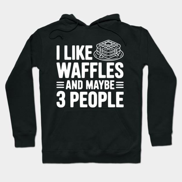 I Like Waffles and Maybe 3 People Hoodie by Frank Ring