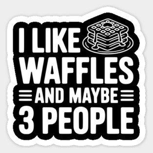 I Like Waffles and Maybe 3 People Magnet