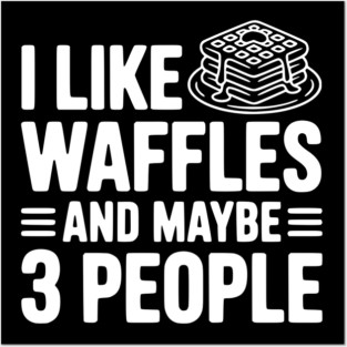 I Like Waffles and Maybe 3 People Posters and Art