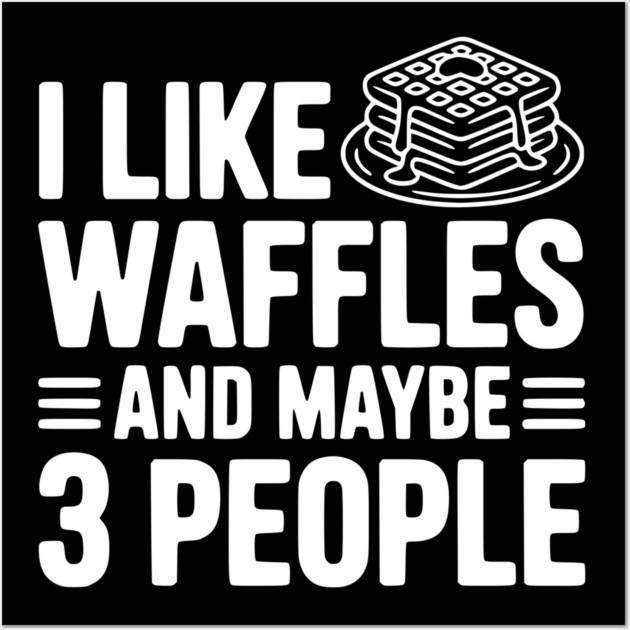 I Like Waffles and Maybe 3 People Wall Art by Frank Ring
