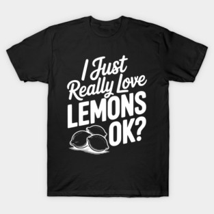 I Just Really Love Lemons Ok? T-Shirt