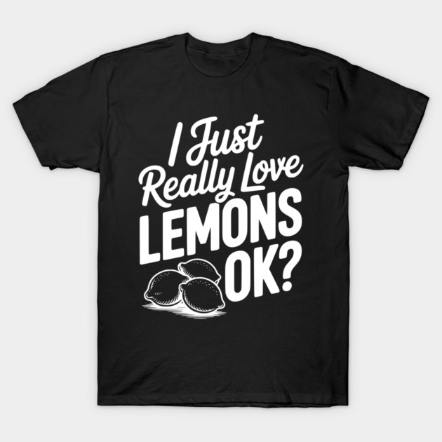 I Just Really Love Lemons Ok? T-Shirt by Frank Ring