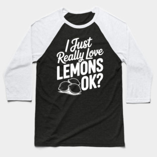 I Just Really Love Lemons Ok? Baseball T-Shirt