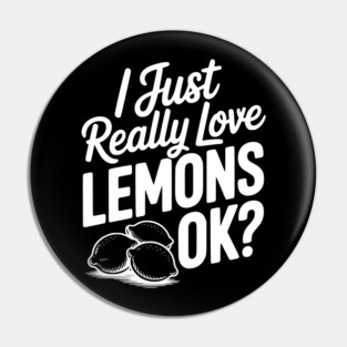 I Just Really Love Lemons Ok? Pin