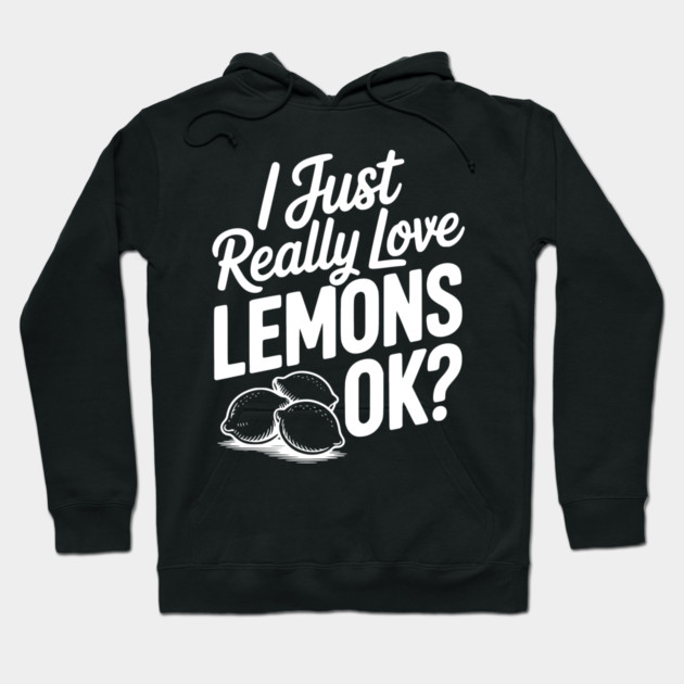 I Just Really Love Lemons Ok? Hoodie by Frank Ring