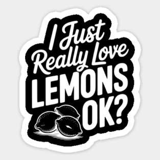 I Just Really Love Lemons Ok? Sticker