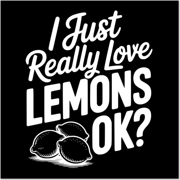 I Just Really Love Lemons Ok? Wall Art by Frank Ring