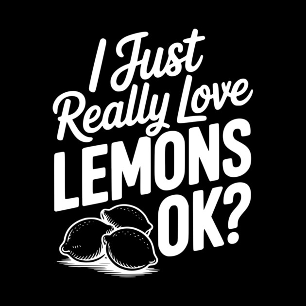 I Just Really Love Lemons Ok? by Frank Ring