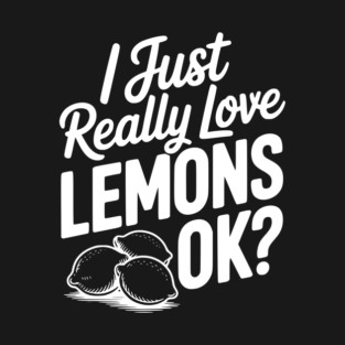 I Just Really Love Lemons Ok? T-Shirt
