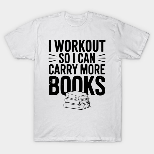 I Workout So I can Carry More Books T-Shirt by Frank Ring
