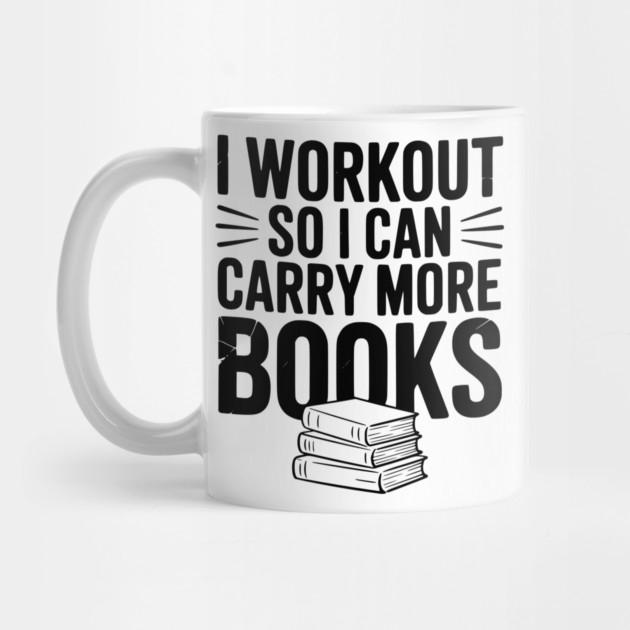 I Workout So I can Carry More Books by Frank Ring