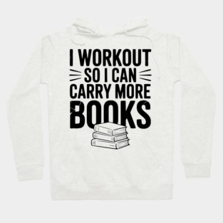 I Workout So I can Carry More Books Hoodie